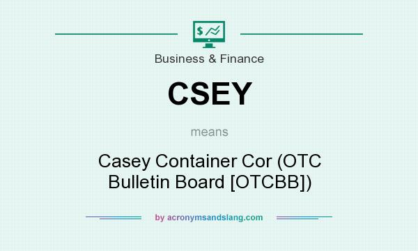 What does CSEY mean? It stands for Casey Container Cor (OTC Bulletin Board [OTCBB])