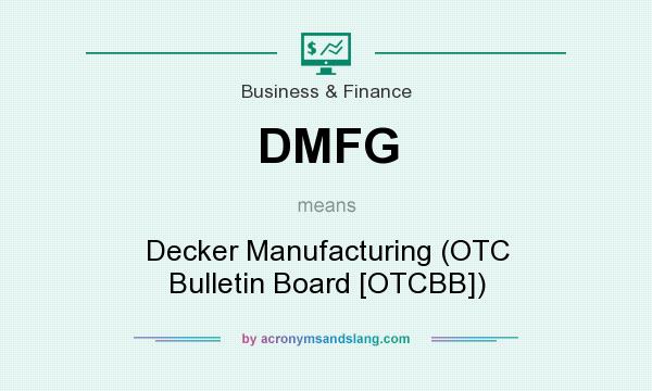 What does DMFG mean? It stands for Decker Manufacturing (OTC Bulletin Board [OTCBB])