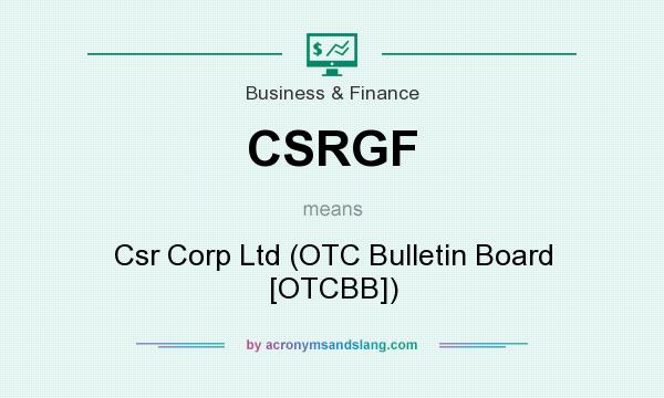 What does CSRGF mean? It stands for Csr Corp Ltd (OTC Bulletin Board [OTCBB])