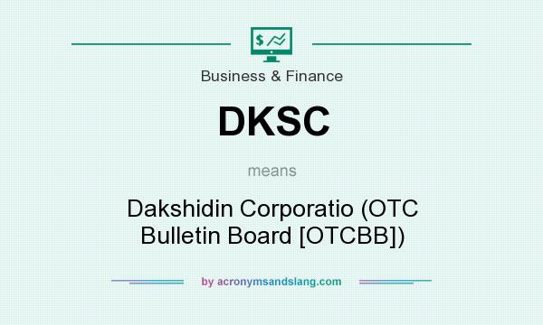 What does DKSC mean? It stands for Dakshidin Corporatio (OTC Bulletin Board [OTCBB])