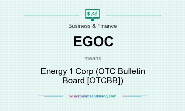 What does EGOC mean? It stands for Energy 1 Corp (OTC Bulletin Board [OTCBB])