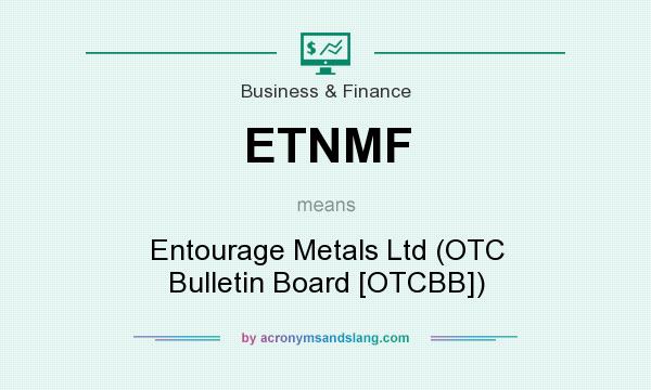 What does ETNMF mean? It stands for Entourage Metals Ltd (OTC Bulletin Board [OTCBB])