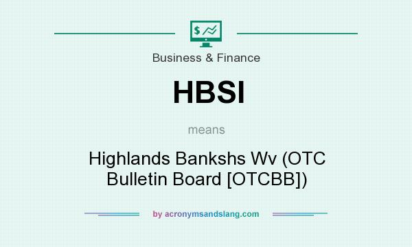 What does HBSI mean? It stands for Highlands Bankshs Wv (OTC Bulletin Board [OTCBB])