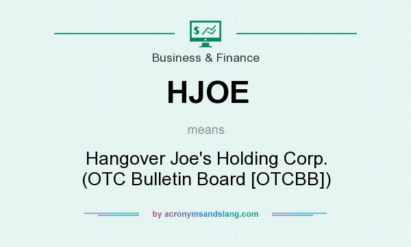 What does HJOE mean? It stands for Hangover Joe`s Holding Corp. (OTC Bulletin Board [OTCBB])