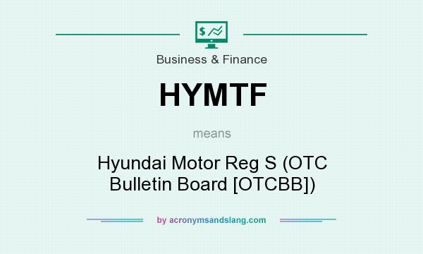 What does HYMTF mean? It stands for Hyundai Motor Reg S (OTC Bulletin Board [OTCBB])
