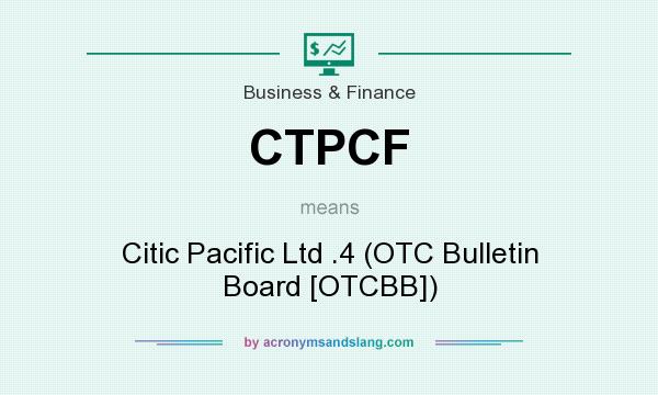 What does CTPCF mean? It stands for Citic Pacific Ltd .4 (OTC Bulletin Board [OTCBB])