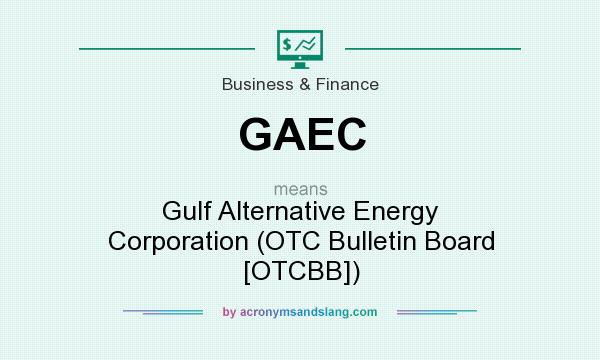 What does GAEC mean? It stands for Gulf Alternative Energy Corporation (OTC Bulletin Board [OTCBB])