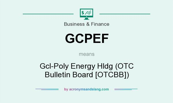 What does GCPEF mean? It stands for Gcl-Poly Energy Hldg (OTC Bulletin Board [OTCBB])