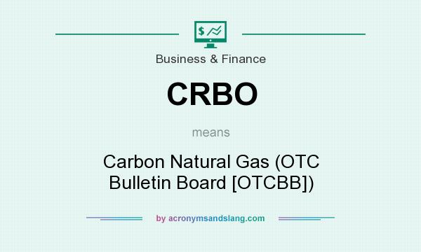 What does CRBO mean? It stands for Carbon Natural Gas (OTC Bulletin Board [OTCBB])