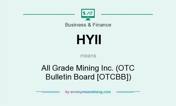 What does HYII mean? It stands for All Grade Mining Inc. (OTC Bulletin Board [OTCBB])
