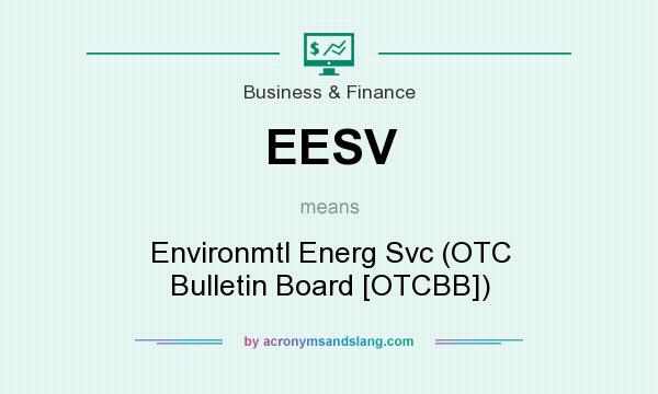 What does EESV mean? It stands for Environmtl Energ Svc (OTC Bulletin Board [OTCBB])