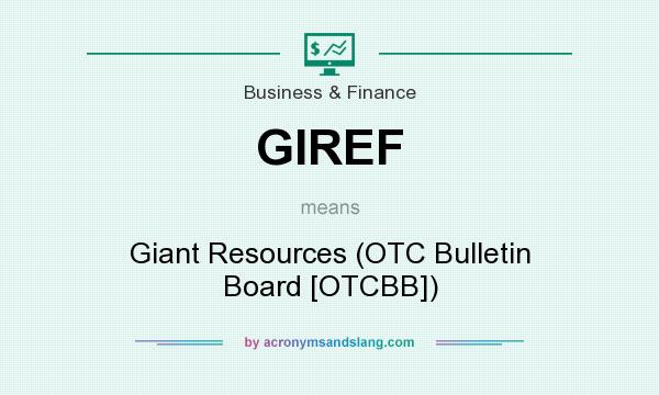 What does GIREF mean? It stands for Giant Resources (OTC Bulletin Board [OTCBB])