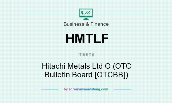 What does HMTLF mean? It stands for Hitachi Metals Ltd O (OTC Bulletin Board [OTCBB])