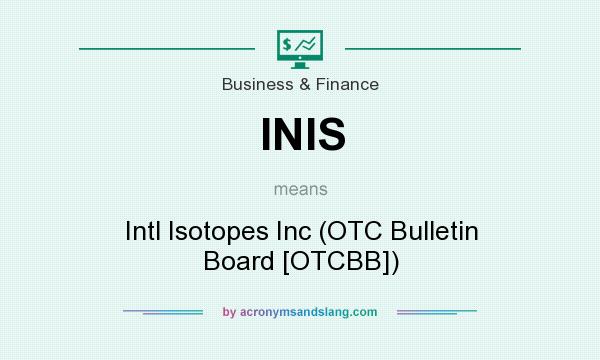What does INIS mean? It stands for Intl Isotopes Inc (OTC Bulletin Board [OTCBB])