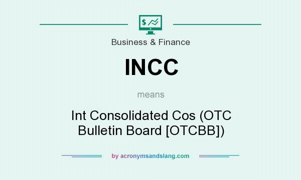 What does INCC mean? It stands for Int Consolidated Cos (OTC Bulletin Board [OTCBB])