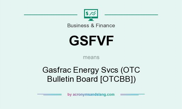 What does GSFVF mean? It stands for Gasfrac Energy Svcs (OTC Bulletin Board [OTCBB])