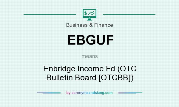 What does EBGUF mean? It stands for Enbridge Income Fd (OTC Bulletin Board [OTCBB])