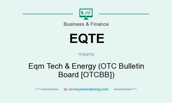 What does EQTE mean? It stands for Eqm Tech & Energy (OTC Bulletin Board [OTCBB])
