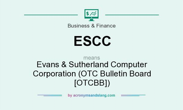 What does ESCC mean? It stands for Evans & Sutherland Computer Corporation (OTC Bulletin Board [OTCBB])