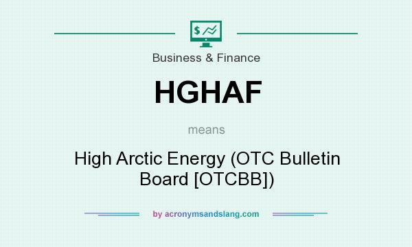 What does HGHAF mean? It stands for High Arctic Energy (OTC Bulletin Board [OTCBB])