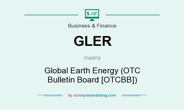 What does GLER mean? It stands for Global Earth Energy (OTC Bulletin Board [OTCBB])