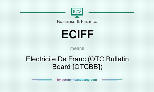 What does ECIFF mean? It stands for Electricite De Franc (OTC Bulletin Board [OTCBB])