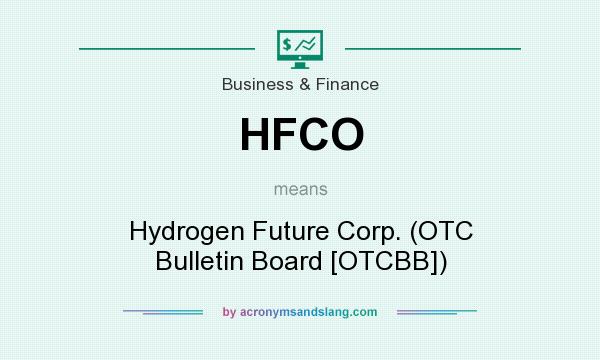What does HFCO mean? It stands for Hydrogen Future Corp. (OTC Bulletin Board [OTCBB])