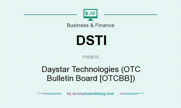 What does DSTI mean? It stands for Daystar Technologies (OTC Bulletin Board [OTCBB])