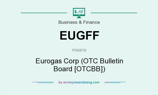 What does EUGFF mean? It stands for Eurogas Corp (OTC Bulletin Board [OTCBB])