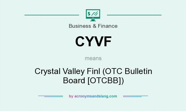 What does CYVF mean? It stands for Crystal Valley Finl (OTC Bulletin Board [OTCBB])