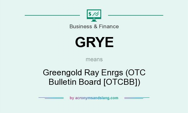 What does GRYE mean? It stands for Greengold Ray Enrgs (OTC Bulletin Board [OTCBB])