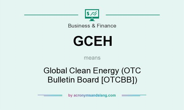 What does GCEH mean? It stands for Global Clean Energy (OTC Bulletin Board [OTCBB])
