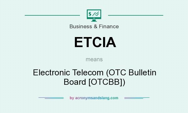 What does ETCIA mean? It stands for Electronic Telecom (OTC Bulletin Board [OTCBB])