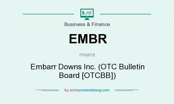 What does EMBR mean? It stands for Embarr Downs Inc. (OTC Bulletin Board [OTCBB])