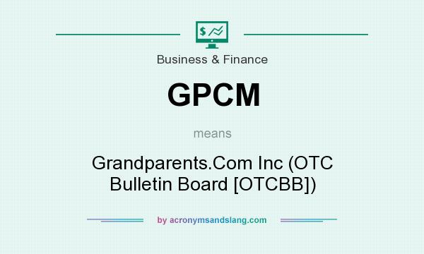 What does GPCM mean? It stands for Grandparents.Com Inc (OTC Bulletin Board [OTCBB])