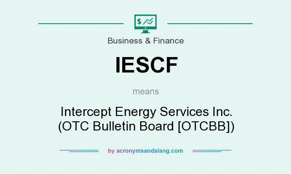 What does IESCF mean? It stands for Intercept Energy Services Inc. (OTC Bulletin Board [OTCBB])