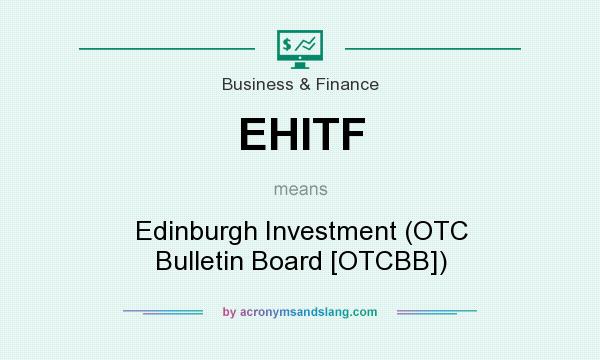 What does EHITF mean? It stands for Edinburgh Investment (OTC Bulletin Board [OTCBB])