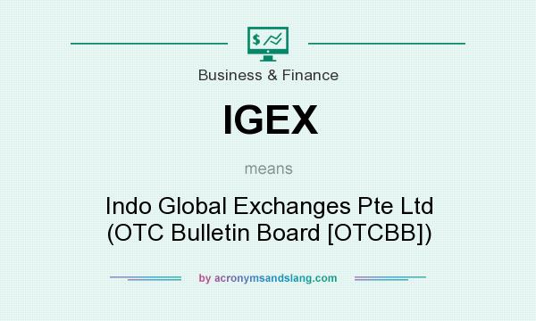 What does IGEX mean? It stands for Indo Global Exchanges Pte Ltd (OTC Bulletin Board [OTCBB])