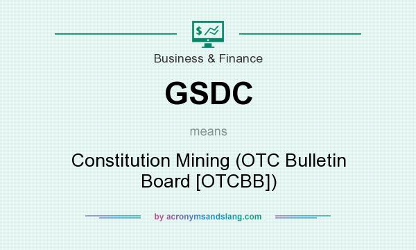 What does GSDC mean? It stands for Constitution Mining (OTC Bulletin Board [OTCBB])