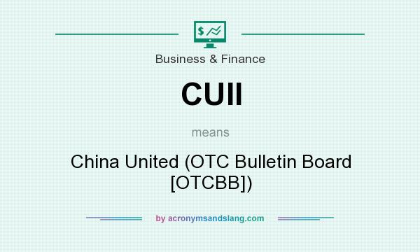 What does CUII mean? It stands for China United (OTC Bulletin Board [OTCBB])