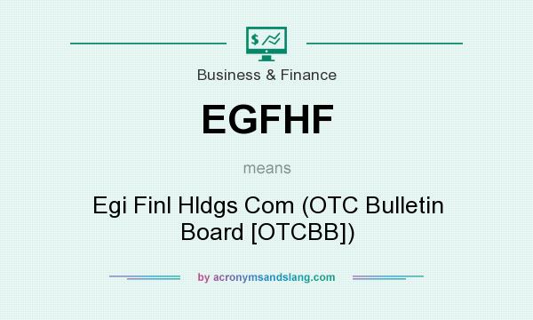 What does EGFHF mean? It stands for Egi Finl Hldgs Com (OTC Bulletin Board [OTCBB])