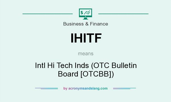 What does IHITF mean? It stands for Intl Hi Tech Inds (OTC Bulletin Board [OTCBB])