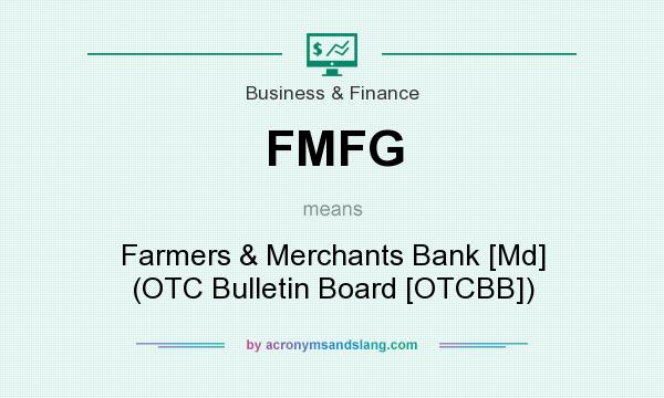What does FMFG mean? It stands for Farmers & Merchants Bank [Md] (OTC Bulletin Board [OTCBB])