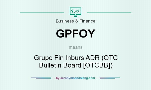 What does GPFOY mean? It stands for Grupo Fin Inburs ADR (OTC Bulletin Board [OTCBB])
