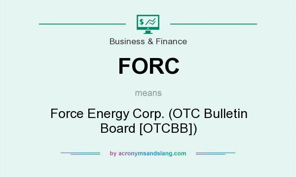 What does FORC mean? It stands for Force Energy Corp. (OTC Bulletin Board [OTCBB])