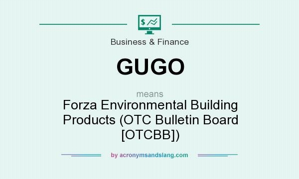 What does GUGO mean? It stands for Forza Environmental Building Products (OTC Bulletin Board [OTCBB])