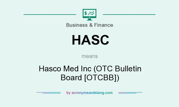 What does HASC mean? It stands for Hasco Med Inc (OTC Bulletin Board [OTCBB])