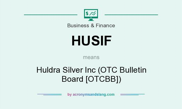 What does HUSIF mean? It stands for Huldra Silver Inc (OTC Bulletin Board [OTCBB])