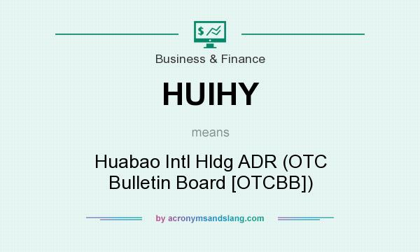 What does HUIHY mean? It stands for Huabao Intl Hldg ADR (OTC Bulletin Board [OTCBB])