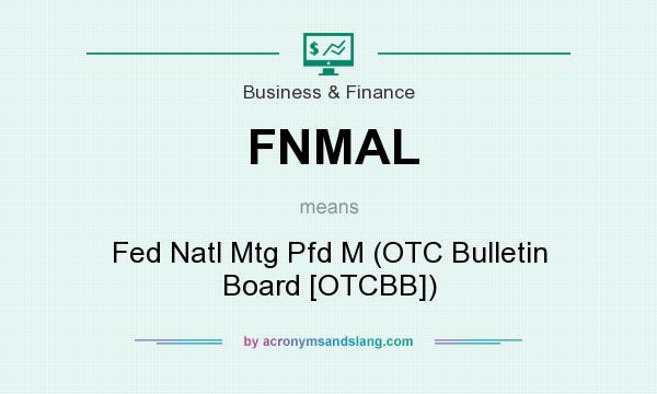 What does FNMAL mean? It stands for Fed Natl Mtg Pfd M (OTC Bulletin Board [OTCBB])